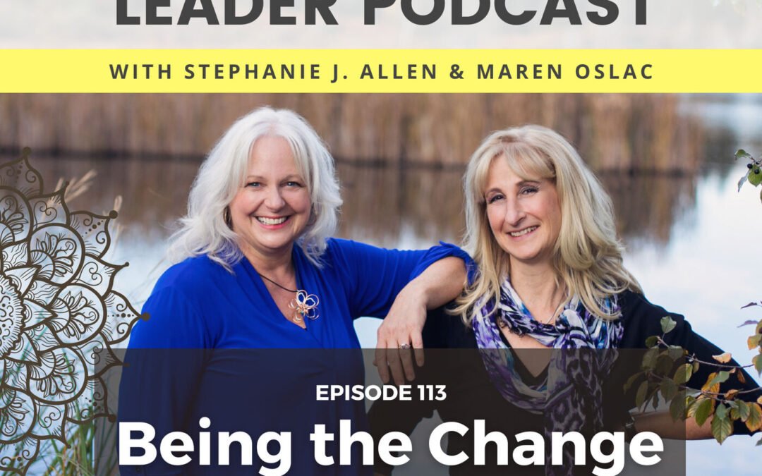 113: ‘Being the Change’ as a Leader